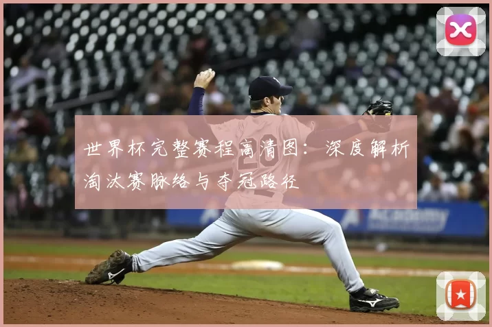 世界杯完整赛程高清图：深度解析淘汰赛脉络与夺冠路径