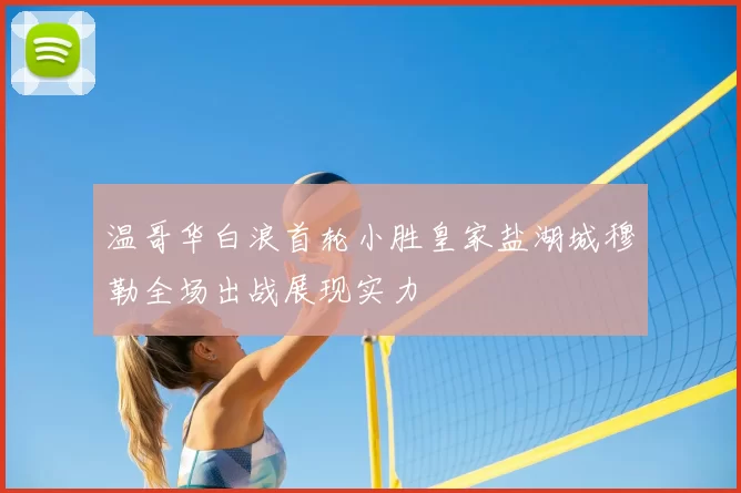 温哥华白浪首轮小胜皇家盐湖城穆勒全场出战展现实力