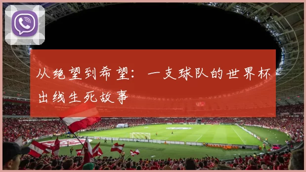 从绝望到希望:一支球队的世界杯出线生死故事