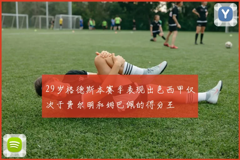 29岁格德斯本赛季表现出色西甲仅次于费尔明和姆巴佩的得分王