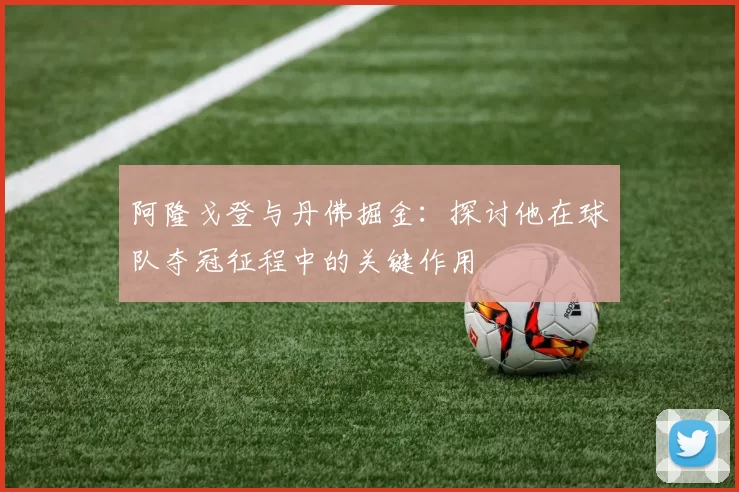 阿隆戈登与丹佛掘金:探讨他在球队夺冠征程中的关键作用