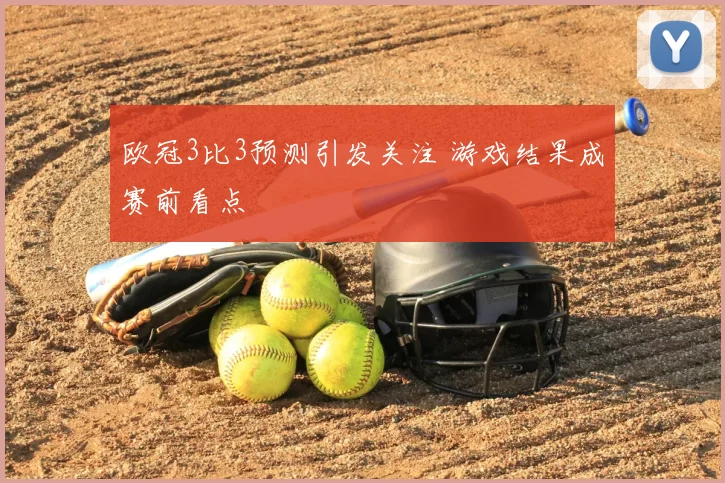 欧冠3比3预测引发关注 游戏结果成赛前看点