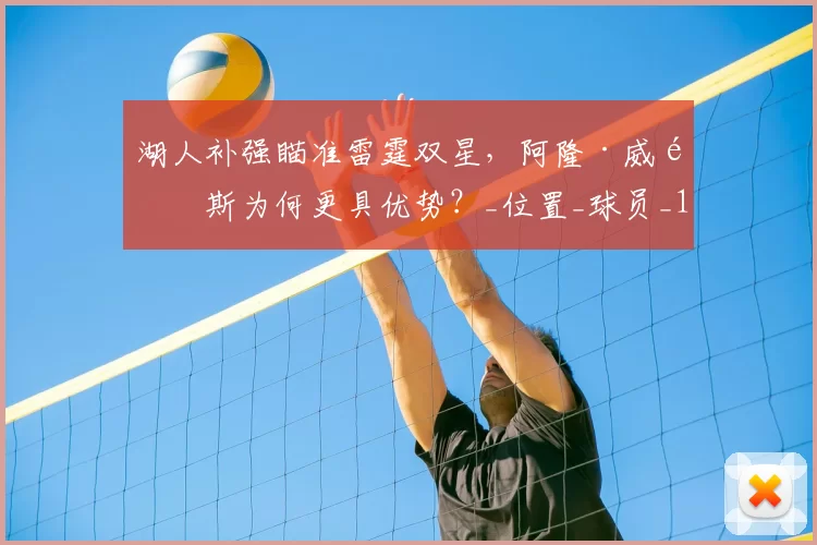 湖人补强瞄准雷霆双星,阿隆·威金斯为何更具优势?_位置_球员_1