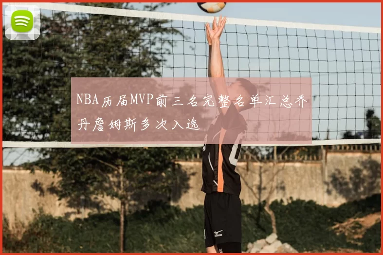 NBA历届MVP前三名完整名单汇总乔丹詹姆斯多次入选