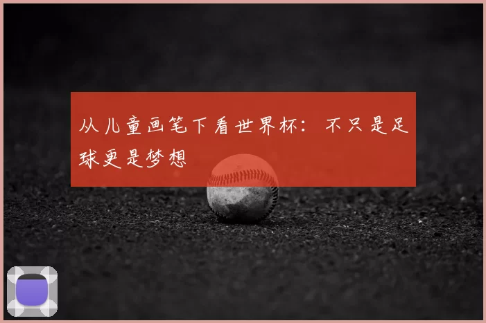 从儿童画笔下看世界杯：不只是足球更是梦想