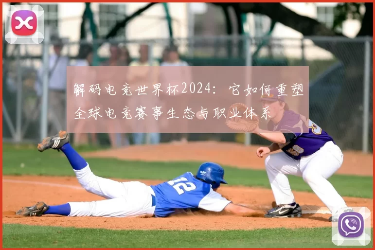 解码电竞世界杯2024：它如何重塑全球电竞赛事生态与职业体系