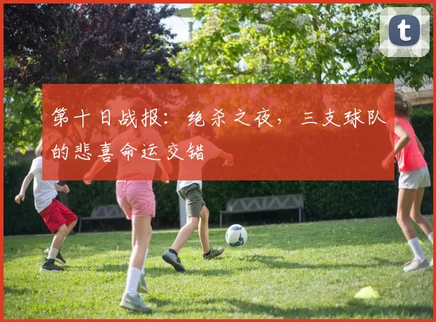 第十日战报:绝杀之夜,三支球队的悲喜命运交错